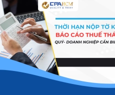 THỜI HẠN NỘP TỜ KHAI, BÁO CÁO THUẾ THÁNG, QUÝ- DOANH NGHIỆP CẦN BIẾT GÌ?